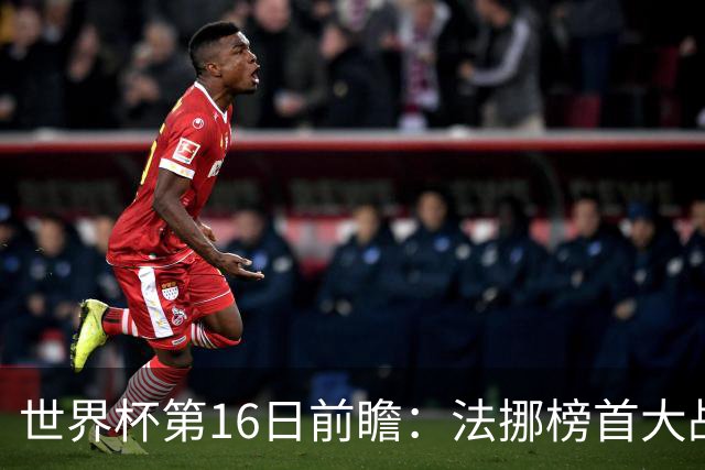 世界杯第16日前瞻：法挪榜首大战又见马宁身影 关注亚洲三队命运