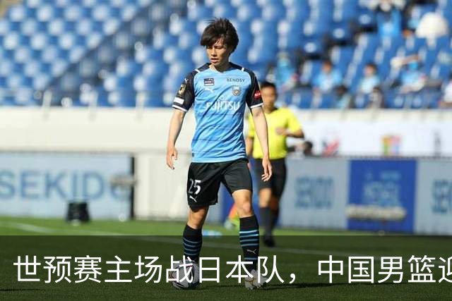 世预赛主场战日本队，中国男篮迎来一场意志力与抗压能力的考验
