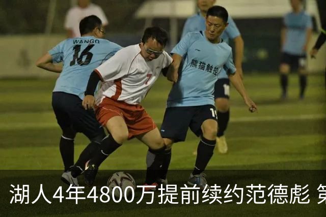 湖人4年4800万提前续约范德彪 第4年球员选项
