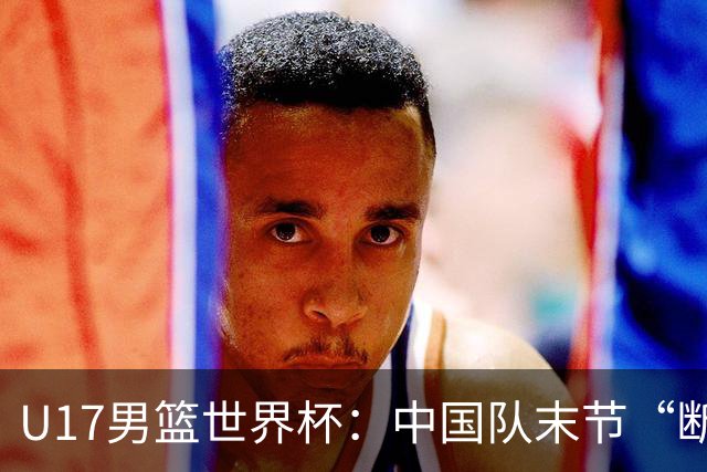 U17男篮世界杯：中国队末节“断电”负于加拿大队
